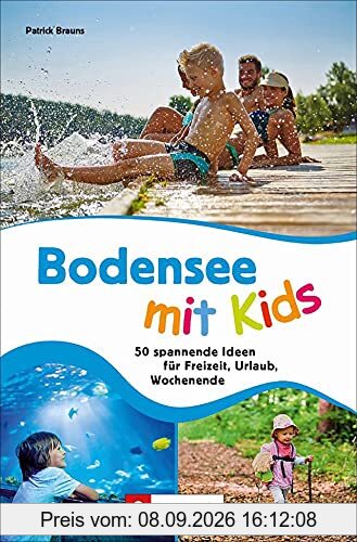 Ausflugsführer: Bodensee mit Kids. 50 spannende Ideen für Freizeit, Urlaub, Wochenende. Ein Familienführer mit Action und Abenteuer für drinnen und draußen.