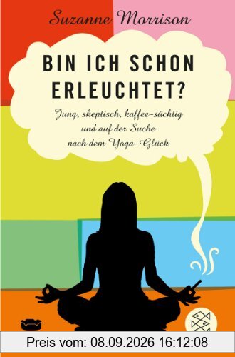 Bin ich schon erleuchtet?: Jung, skeptisch, kaffeesüchtig und auf der Suche nach dem Yoga-Glück