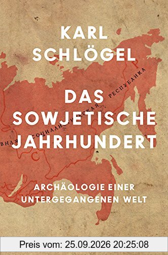Das sowjetische Jahrhundert: Archäologie einer untergegangenen Welt