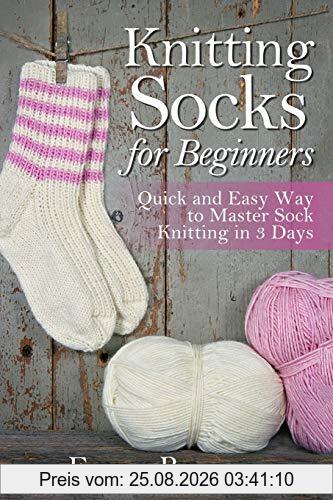Emma Brown Knitting Socks For Beginners, Quick And Easy Way To Master Sock Knitting In 3 Days (Sock Knitting Patterns In Black&White, Band 1)