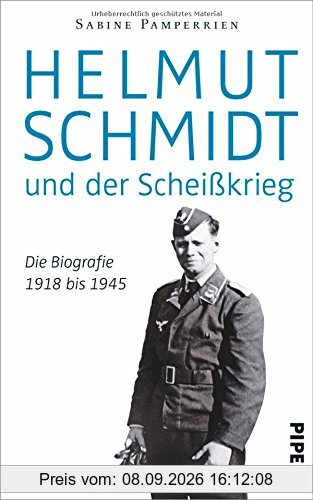 Helmut Schmidt und der Scheißkrieg: Die Biografie 1918 bis 1945