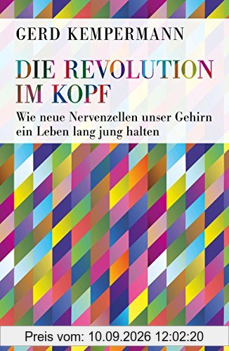 Die Revolution im Kopf: Wie neue Nervenzellen unser Gehirn ein Leben lang jung halten