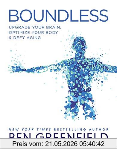 Ben Greenfield Boundless, Upgrade Your Brain, Optimize Your Body & Defy Aging