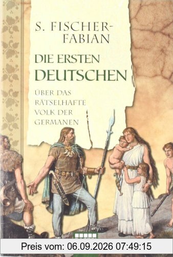 Die ersten Deutschen: Über das rätselhafte Volk der Germanen