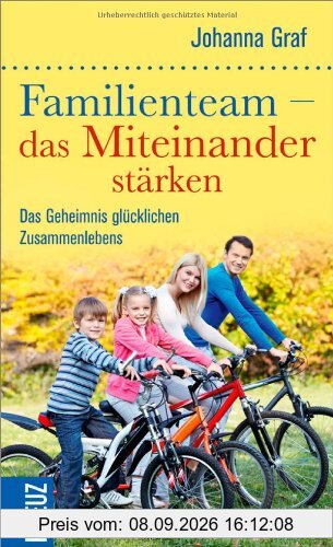 Familienteam - das Miteinander stärken: Das Geheimnis glücklichen Zusammenlebens: Das Geheimnis glÃ1/4cklichen Zusammenlebens
