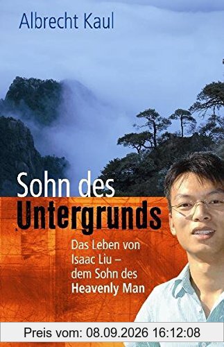 Sohn des Untergrunds: Das Leben von Isaac Liu - dem Sohn des Heavenly Man