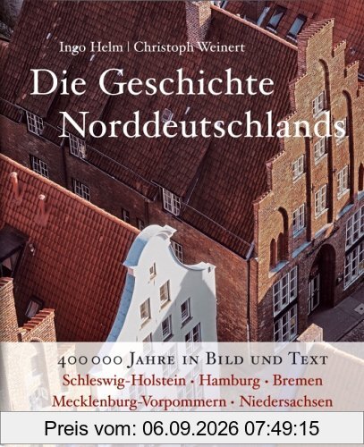 Die Geschichte Norddeutschlands. 400 000 Jahre Geschichte in Bild und Text