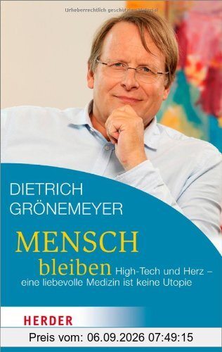 Mensch bleiben: High-Tech und Herz - eine liebevolle Medizin ist keine Utopie (HERDER spektrum)