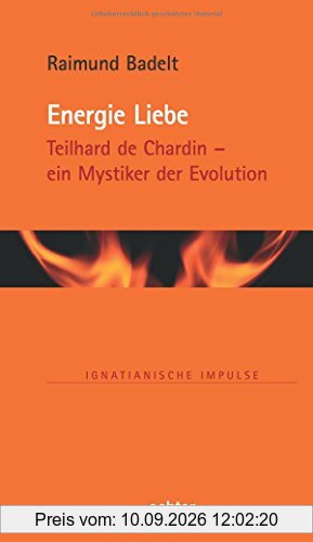 Energie Liebe: Teilhard de Chardin - ein Mystiker der Evlution (Ignatianische Impulse, Bd. 77)