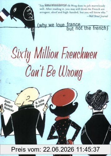 Jean-Benoit Nadeau Sixty Million Frenchmen Can't Be Wrong, Why We Love France, But Not The French