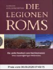 Die Legionen Roms: Das grosse Handbuch zum Machtinstrument eines tausendjährigen Weltreichs