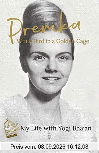 Premka: White Bird in a Golden Cage: My Life with Yogi Bhajan