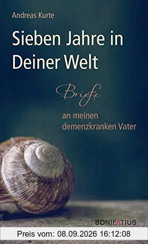 Sieben Jahre in Deiner Welt: Briefe an meinen demenzkranken Vater