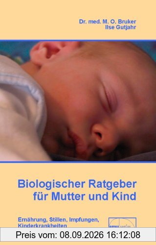 Biologischer Ratgeber für Mutter und Kind: Ernährung, Stillen, Impfungen, Kinderkrankheiten