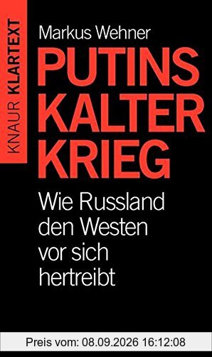 Putins Kalter Krieg: Wie Russland den Westen vor sich hertreibt