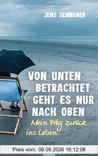 Von unten betrachtet geht es nur nach oben: Mein Weg zurück ins Leben