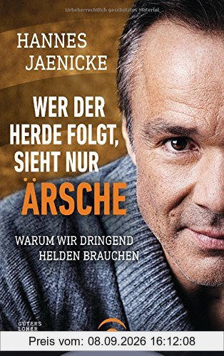 Wer der Herde folgt, sieht nur Ärsche: Warum wir dringend Helden brauchen