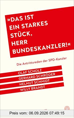 Das ist ein starkes Stück, Herr Bundeskanzler!: Die Antrittsreden der SPD-Kanzler - Olaf Scholz, Gerhard Schröder, Helmut Schmidt, Willy Brandt. Mit einem Nachwort von Stefan Aust