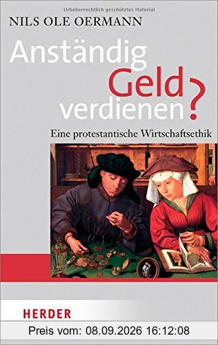 Anständig Geld verdienen?: Eine protestantische Wirtschaftsethik (HERDER spektrum)