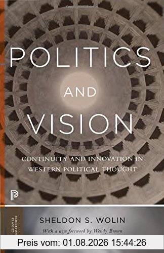 Wolin, Sheldon S. Politics And Vision, Continuity And Innovation In Western Political Thought. With A New Foreword By Wendy Brown (Princeton Classics)
