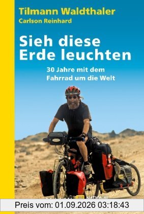 Sieh diese Erde leuchten!: 30 Jahre mit dem Fahrrad um die Welt