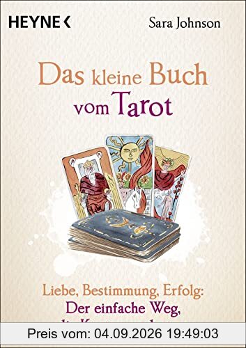 Das kleine Buch vom Tarot: Liebe, Bestimmung, Erfolg: Der einfache Weg, die Karten zu deuten