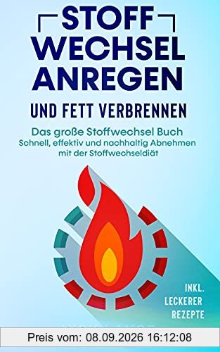 Stoffwechsel anregen und Fett verbrennen: Das große Stoffwechsel Buch - Schnell, effektiv und nachhaltig Abnehmen mit der Stoffwechseldiät inkl. leckerer Rezepte