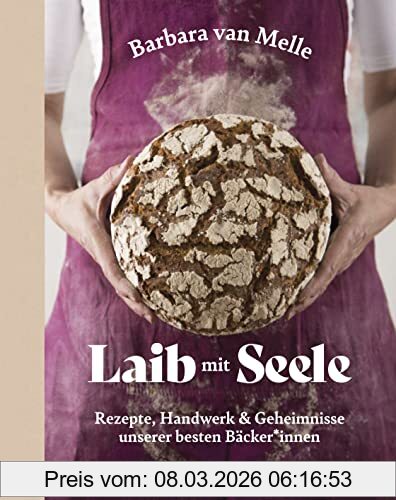 Barbara van Melle Laib Mit Seele, Rezepte, Handwerk & Geheimnisse Unserer Besten Bäcker*innen