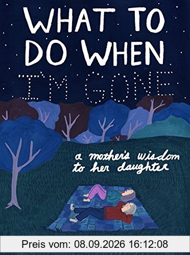 What to Do When I'm Gone: A Mother's Wisdom to Her Daughter