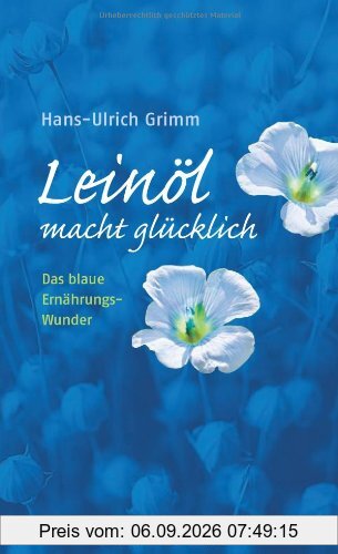 Leinöl macht glücklich: Das blaue Ernährungswunder