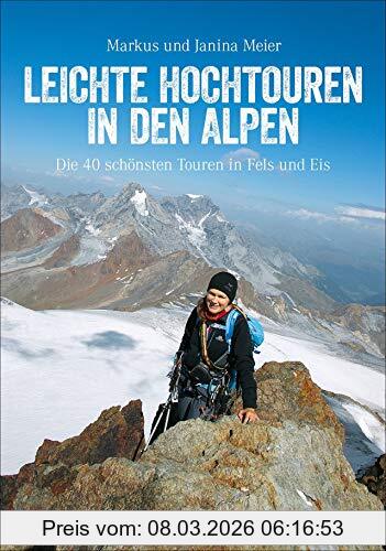 Meier, Markus und Janina Leichte Hochtouren, Ein Tourenführer Mit Wanderwegen Im Hochgebirge Und Hochalpinen Wanderungen In Den Alpen. Die Schönsten Bergtouren Mit