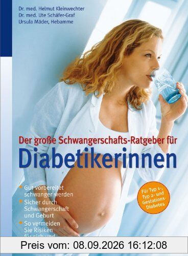 Der große Schwangerschafts-Ratgeber für Diabetikerinnen: Gut vorbereitet schwanger werden Sicher durch Schwangerschaft und Geburt