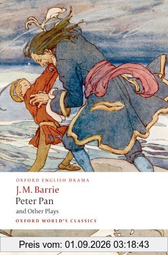 Peter Pan and Other Plays: The Admirable Crichton; Peter Pan; When Wendy Grew Up; What Every Woman Knows; Mary Rose (Oxford World's Classics)