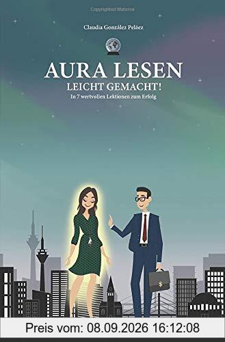 Aura Lesen leicht gemacht: In 7 wertvollen Lektionen zum Erfolg