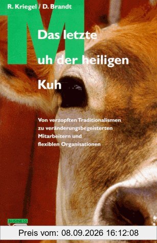 Das letzte Muh der heiligen Kuh. Von verzopften Traditionalismen zu veränderungsbegeisterten Mitarbeitern und flexiblen Organisationen