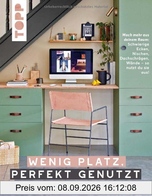 Wenig Platz, perfekt genutzt. Kreative Stauraum-Lösungen von Wohnzimmer bis Küche, von Bad bis Flur.: Schwierige Ecken, Dachschrägen, Wände – so nutzt du sie aus! 150 Ideen für mehr Platz & Ordnung.