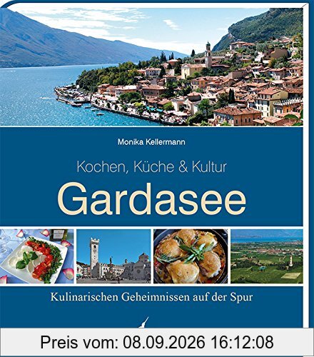 Gardasee -Kochen, Küche & Kultur-: Kulinarischen Geheimnissen auf der Spur