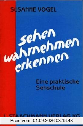 Sehen - Wahrnehmen - Erkennen: Eine praktische Sehschule