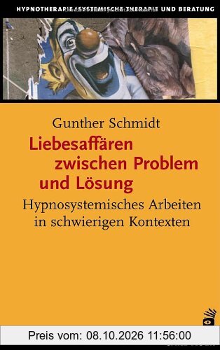 Liebesaffären zwischen Problem und Lösung. Hypnosystemisches Arbeiten in schwierigen Kontexten