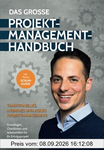 Das Große Projektmanagement-Handbuch – traditionelles, hybrides und agiles Projektmanagement: Grundlagen, Checklisten und Arbeitshilfen für Ihren Projekterfolg (inklusive Scrum-Guide)