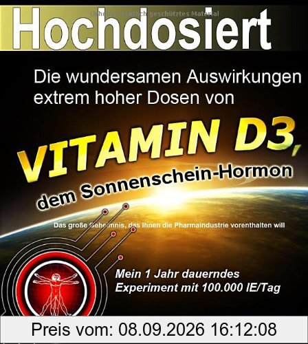Hochdosiert: Die wundersamen Auswirkungen extrem hoher Dosen von Vitamin D3: das große Geheimnis, das Ihnen die Pharmaindustrie vorenthalten will