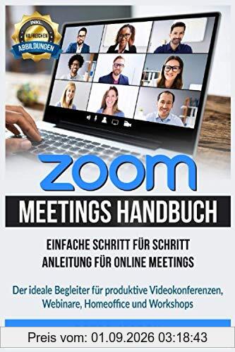 Zoom Meetings Handbuch: Einfache Schritt für Schritt Anleitung für Online Meetings. Der ideale Begleiter für produktive Videokonferenzen, Webinare, Homeoffice und Workshops. inkl. Abbildungen