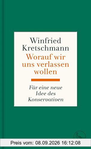 Worauf wir uns verlassen wollen: Für eine neue Idee des Konservativen