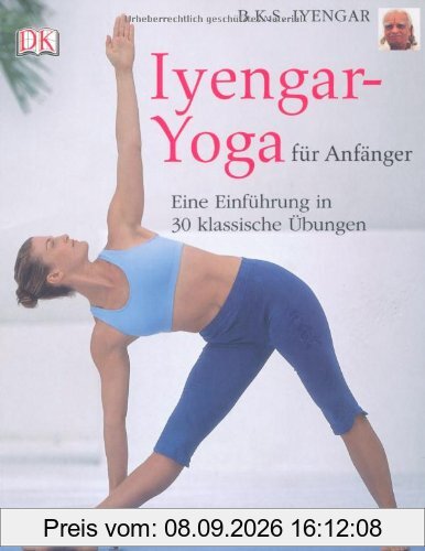 Iyengar-Yoga für Anfänger: Eine Einführung in 30 klassische Übungen