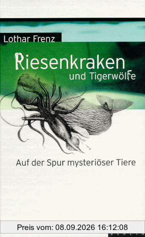 Riesenkraken und Tigerwölfe. Auf der Spur mysteriöser Tiere