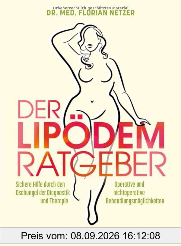 Der Lipödem Ratgeber: Sichere Hilfe durch den Dschungel der Diagnostik und Therapie. Operative und nicht operative Behandlungsmöglichkeiten