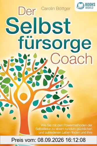 Der Selbstfürsorge Coach: Wie Sie mit den Powermethoden der Selbstliebe zu einem rundum glücklichen und zufriedenen Leben finden und Ihre Lebensqualität stark verbessern (inkl. Übungen und Workbook)