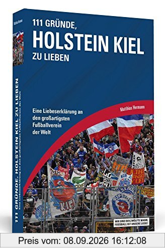 111 Gründe, Holstein Kiel zu lieben: Eine Liebeserklärung an den großartigsten Fußballverein der Welt
