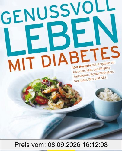 Genussvoll leben mit Diabetes: 100 Rezepte mit Angaben zu Kalorien, Fett, gesättigten Fettsäuren, Kohlenhydraten, Kochsalz, BEs und KEs