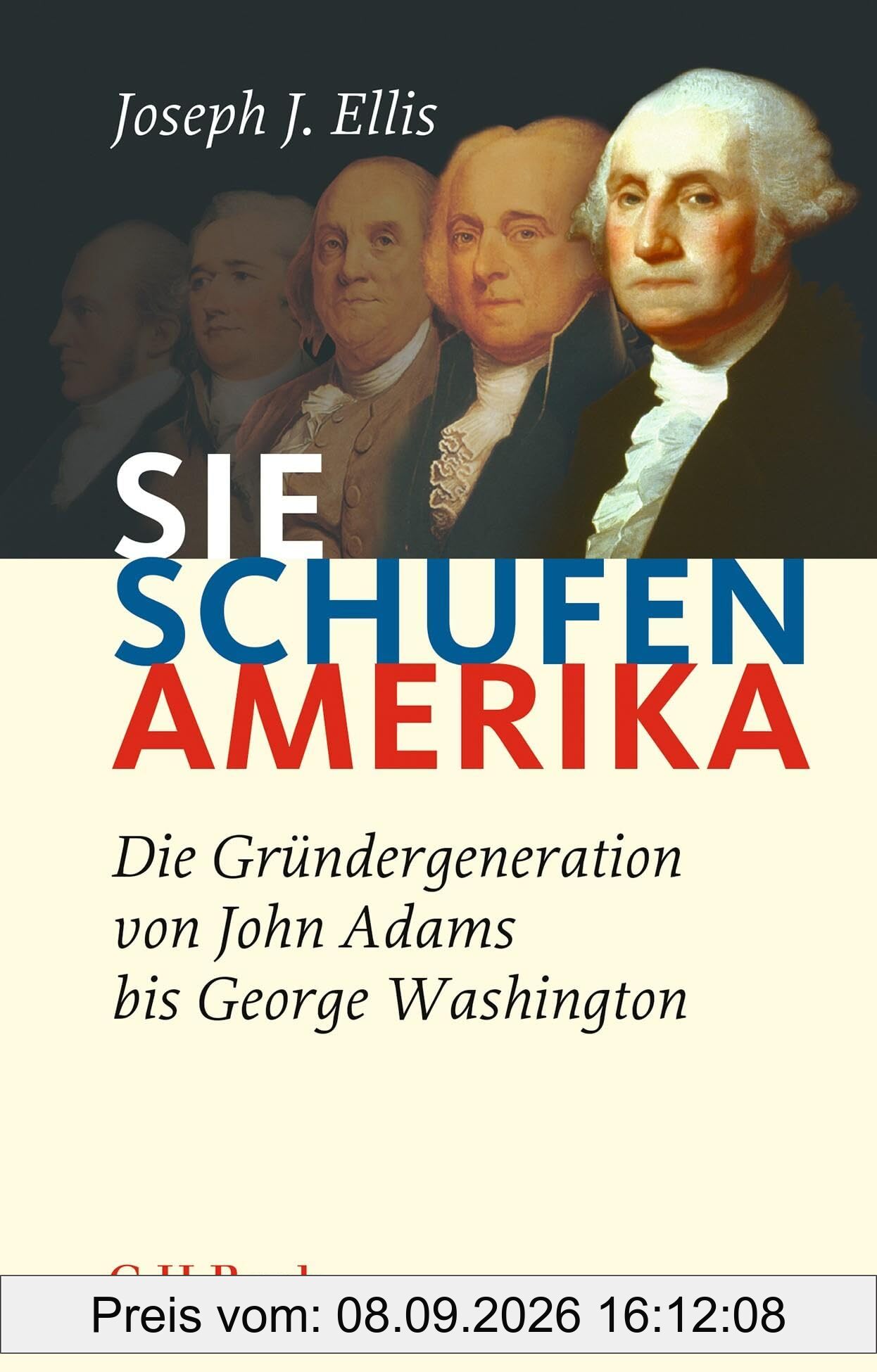 Sie schufen Amerika: Die Gründergeneration von John Adams bis George Washington (Beck Paperback)